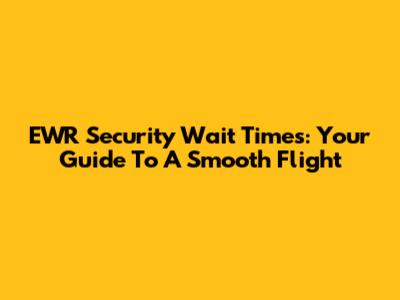 EWR Security Wait Times: Your Guide To A Smooth Flight