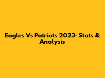 Eagles Vs Patriots 2023: Stats & Analysis