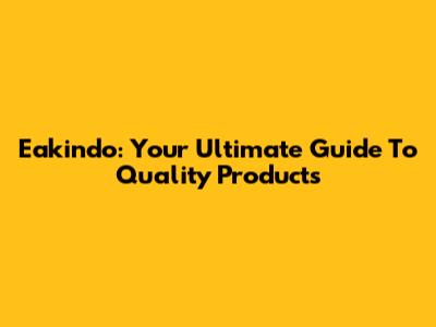 Eakindo: Your Ultimate Guide To Quality Products