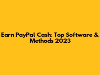 Earn PayPal Cash: Top Software & Methods 2023