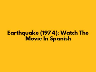 Earthquake (1974): Watch The Movie In Spanish