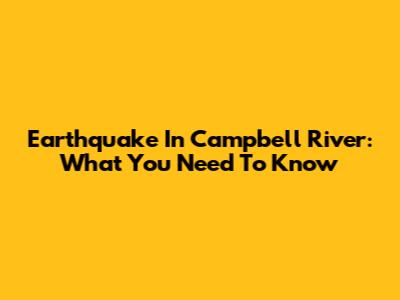 Earthquake In Campbell River: What You Need To Know