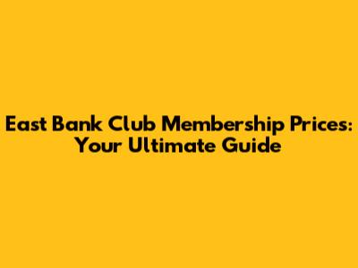 East Bank Club Membership Prices: Your Ultimate Guide