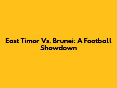 East Timor Vs. Brunei: A Football Showdown