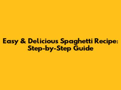 Easy & Delicious Spaghetti Recipe: Step-by-Step Guide