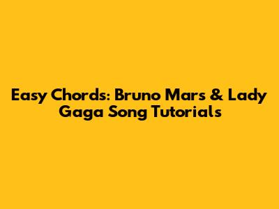 Easy Chords: Bruno Mars & Lady Gaga Song Tutorials
