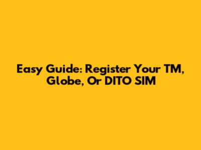 Easy Guide: Register Your TM, Globe, Or DITO SIM