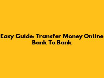 Easy Guide: Transfer Money Online Bank To Bank