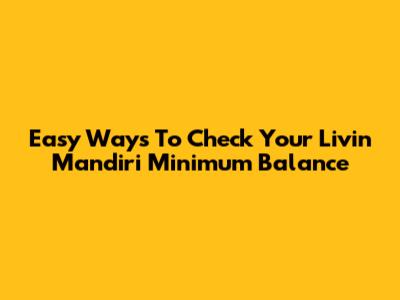Easy Ways To Check Your Livin' Mandiri Minimum Balance