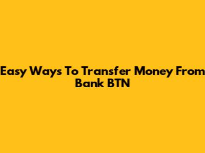 Easy Ways To Transfer Money From Bank BTN
