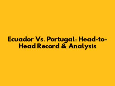 Ecuador Vs. Portugal: Head-to-Head Record & Analysis