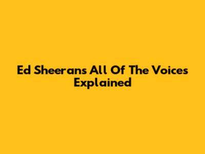 Ed Sheeran's 'All Of The Voices' Explained