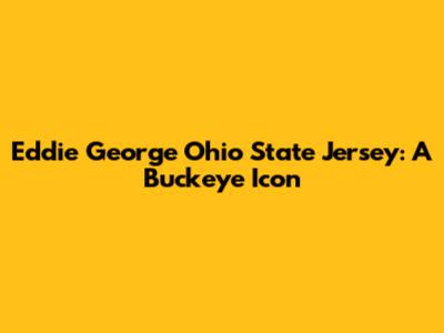 Eddie George Ohio State Jersey: A Buckeye Icon