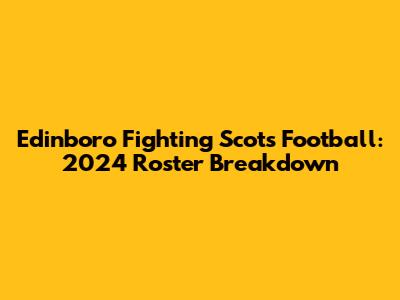 Edinboro Fighting Scots Football: 2024 Roster Breakdown
