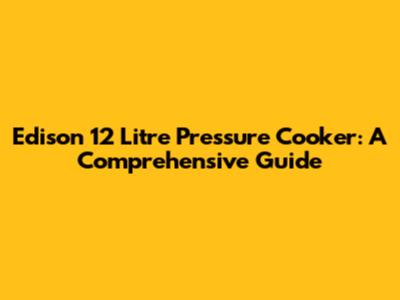 Edison 12 Litre Pressure Cooker: A Comprehensive Guide