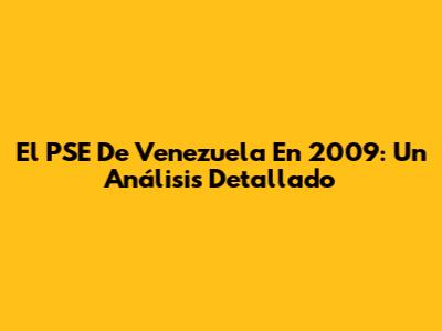 El PSE De Venezuela En 2009: Un Análisis Detallado