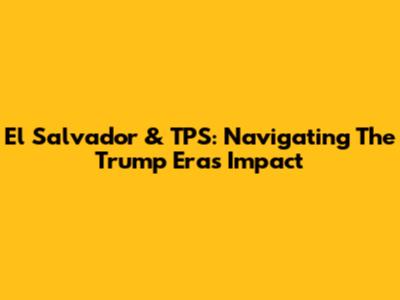 El Salvador & TPS: Navigating The Trump Era's Impact