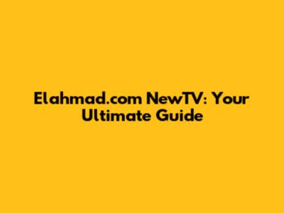 Elahmad.com NewTV: Your Ultimate Guide