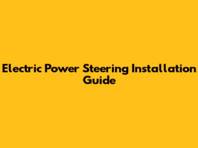 Electric Power Steering Installation Guide