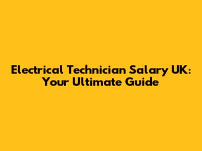 Electrical Technician Salary UK: Your Ultimate Guide