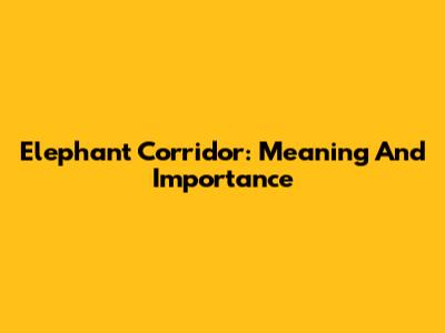Elephant Corridor: Meaning And Importance