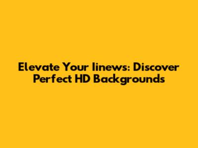 Elevate Your Iinews: Discover Perfect HD Backgrounds