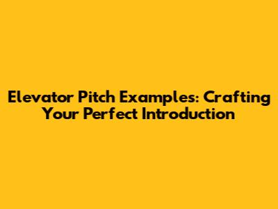 Elevator Pitch Examples: Crafting Your Perfect Introduction