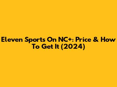 Eleven Sports On NC+: Price & How To Get It (2024)