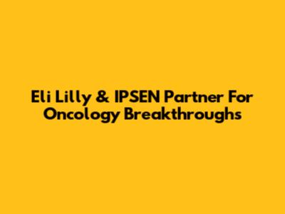 Eli Lilly & IPSEN Partner For Oncology Breakthroughs