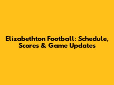 Elizabethton Football: Schedule, Scores & Game Updates
