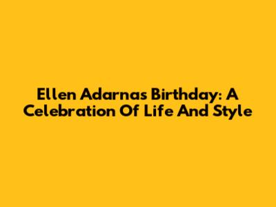 Ellen Adarna's Birthday: A Celebration Of Life And Style