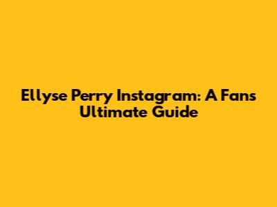 Ellyse Perry Instagram: A Fan's Ultimate Guide