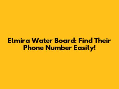 Elmira Water Board: Find Their Phone Number Easily!