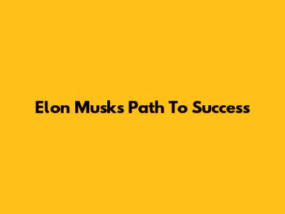 Elon Musk's Path To Success