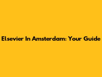 Elsevier In Amsterdam: Your Guide