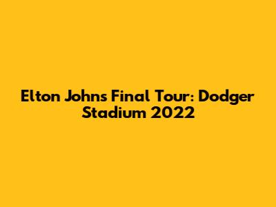 Elton John's Final Tour: Dodger Stadium 2022