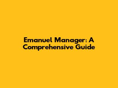 Emanuel Manager: A Comprehensive Guide