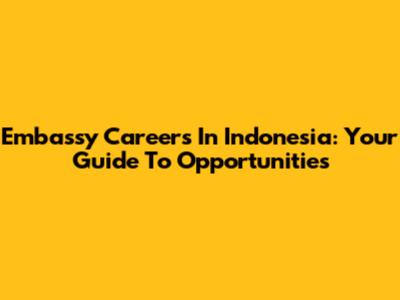 Embassy Careers In Indonesia: Your Guide To Opportunities