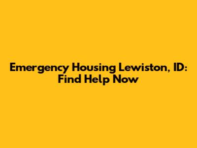 Emergency Housing Lewiston, ID: Find Help Now