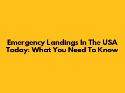 Emergency Landings In The USA Today: What You Need To Know