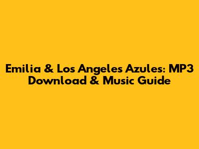 Emilia & Los Angeles Azules: MP3 Download & Music Guide