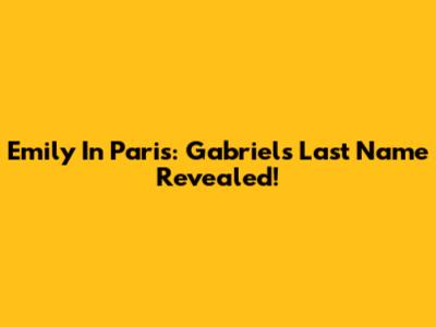 Emily In Paris: Gabriel's Last Name Revealed!