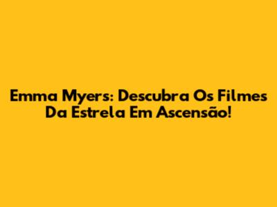 Emma Myers: Descubra Os Filmes Da Estrela Em Ascensão!