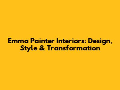 Emma Painter Interiors: Design, Style & Transformation