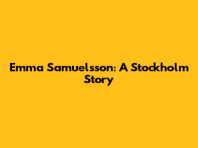Emma Samuelsson: A Stockholm Story