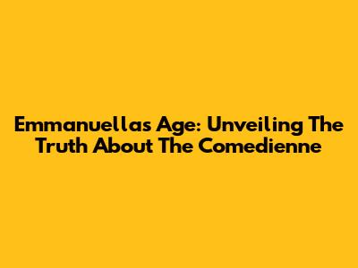 Emmanuella's Age: Unveiling The Truth About The Comedienne