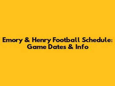 Emory & Henry Football Schedule: Game Dates & Info