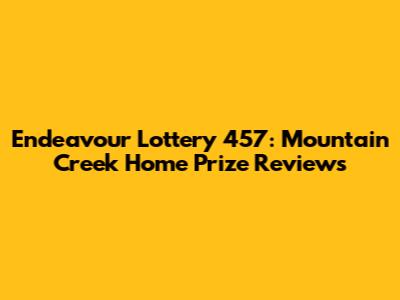 Endeavour Lottery 457: Mountain Creek Home Prize Reviews
