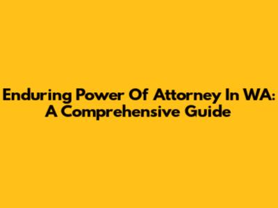 Enduring Power Of Attorney In WA: A Comprehensive Guide