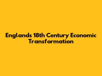 England's 18th Century Economic Transformation